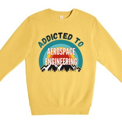 Addicted To Aerospace Engineering College Major Gift Cool Gift Premium Crewneck Sweatshirt