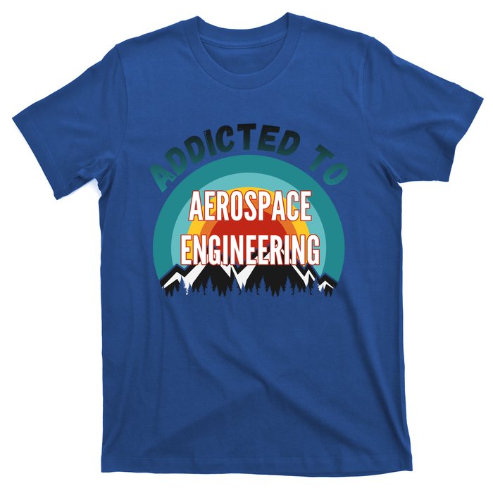 Addicted To Aerospace Engineering College Major Gift Cool Gift T-Shirt