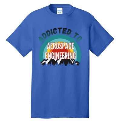 Addicted To Aerospace Engineering College Major Gift Cool Gift Tall T-Shirt