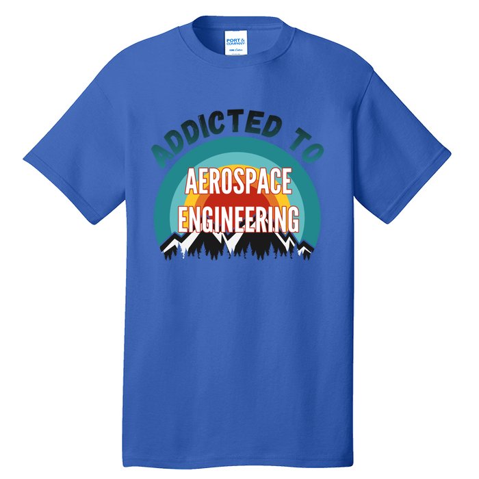 Addicted To Aerospace Engineering College Major Gift Cool Gift Tall T-Shirt