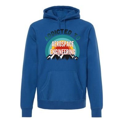 Addicted To Aerospace Engineering College Major Gift Cool Gift Premium Hoodie