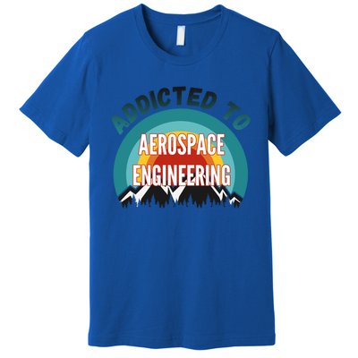 Addicted To Aerospace Engineering College Major Gift Cool Gift Premium T-Shirt