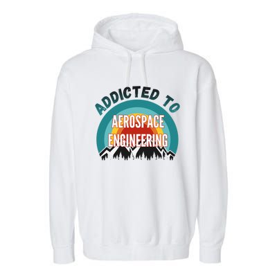 Addicted To Aerospace Engineering College Major Gift Cool Gift Garment-Dyed Fleece Hoodie