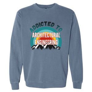 Addicted To Architectural Engineering College Major Gift Garment-Dyed Sweatshirt