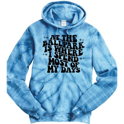At The Ballpark Is Where I Spend Most Of My Days Baseball Tie Dye Hoodie