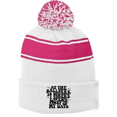 At The Ballpark Is Where I Spend Most Of My Days Baseball Stripe Pom Pom Beanie