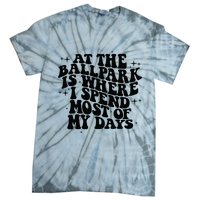 At The Ballpark Is Where I Spend Most Of My Days Baseball Tie-Dye T-Shirt