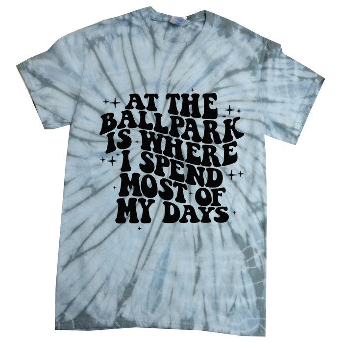 At The Ballpark Is Where I Spend Most Of My Days Baseball Tie-Dye T-Shirt