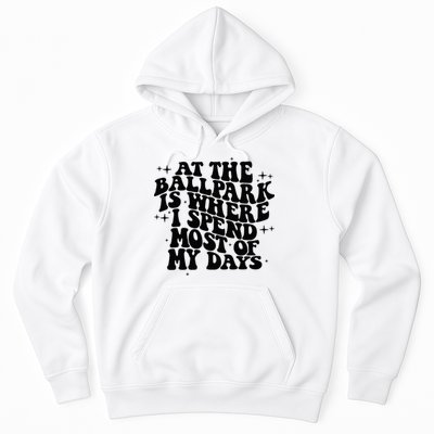 At The Ballpark Is Where I Spend Most Of My Days Baseball Hoodie
