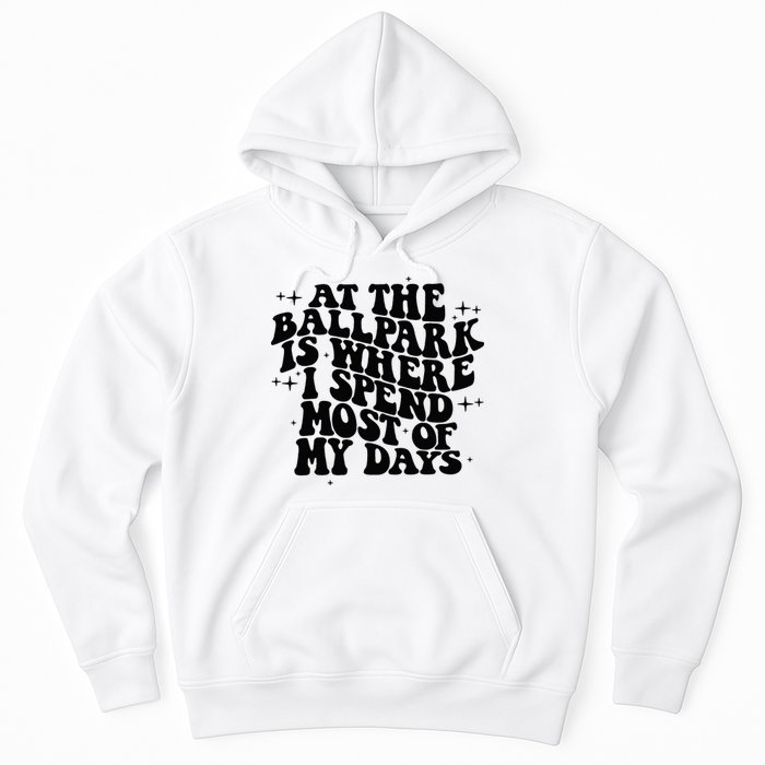At The Ballpark Is Where I Spend Most Of My Days Baseball Hoodie