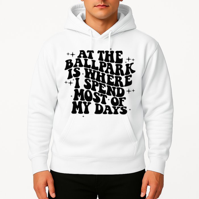 At The Ballpark Is Where I Spend Most Of My Days Baseball Hoodie