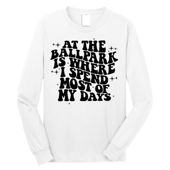 At The Ballpark Is Where I Spend Most Of My Days Baseball Long Sleeve Shirt