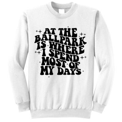 At The Ballpark Is Where I Spend Most Of My Days Baseball Sweatshirt