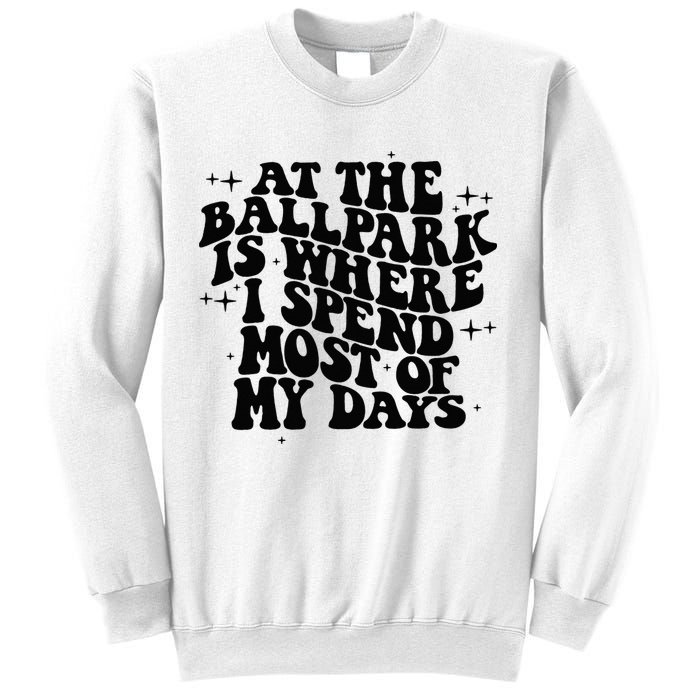 At The Ballpark Is Where I Spend Most Of My Days Baseball Sweatshirt