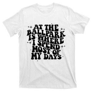 At The Ballpark Is Where I Spend Most Of My Days Baseball T-Shirt