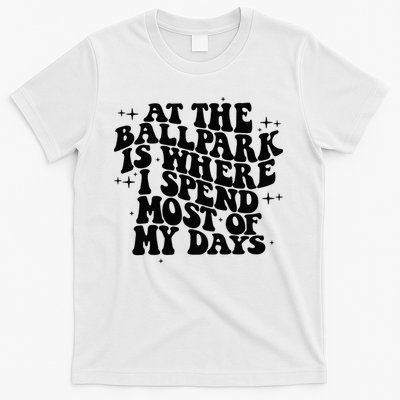 At The Ballpark Is Where I Spend Most Of My Days Baseball T-Shirt