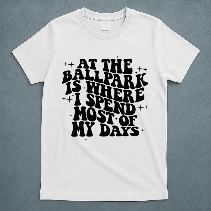 At The Ballpark Is Where I Spend Most Of My Days Baseball T-Shirt