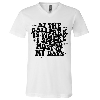At The Ballpark Is Where I Spend Most Of My Days Baseball V-Neck T-Shirt