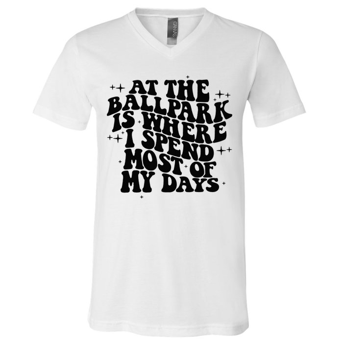 At The Ballpark Is Where I Spend Most Of My Days Baseball V-Neck T-Shirt