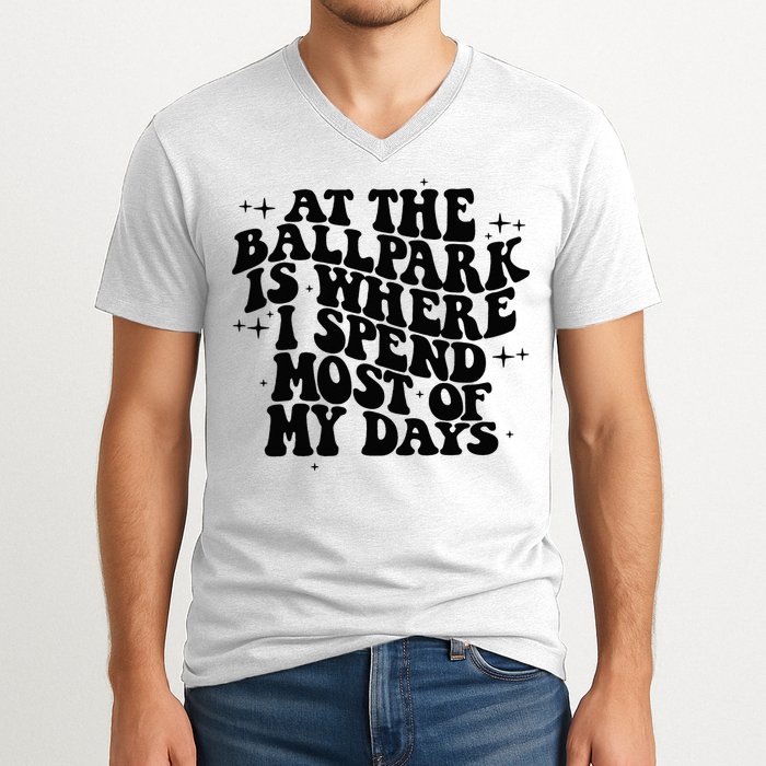 At The Ballpark Is Where I Spend Most Of My Days Baseball V-Neck T-Shirt