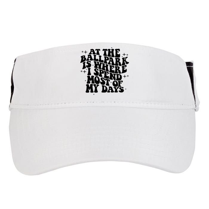 At The Ballpark Is Where I Spend Most Of My Days Baseball Adult Drive Performance Visor