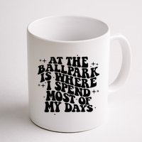 At The Ballpark Is Where I Spend Most Of My Days Baseball Mug