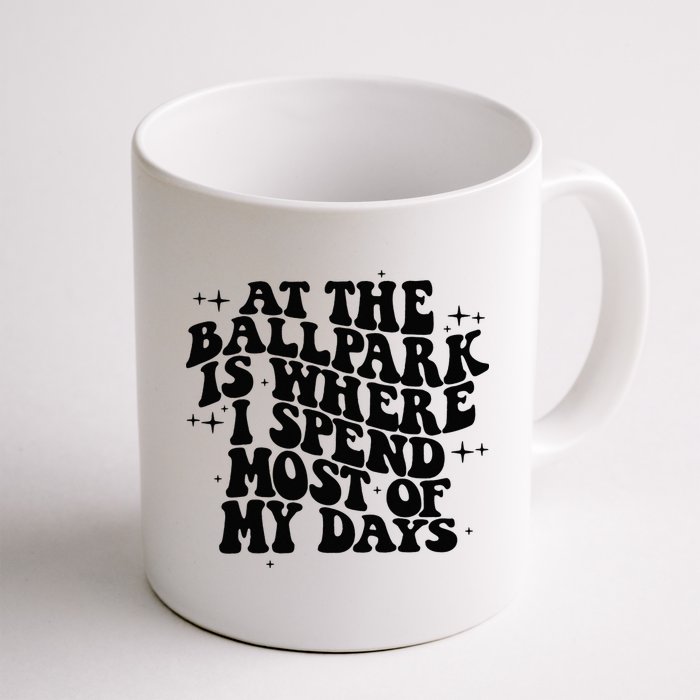 At The Ballpark Is Where I Spend Most Of My Days Baseball Mug