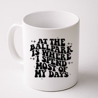 At The Ballpark Is Where I Spend Most Of My Days Baseball Mug