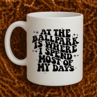 At The Ballpark Is Where I Spend Most Of My Days Baseball Mug