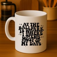 At The Ballpark Is Where I Spend Most Of My Days Baseball Mug