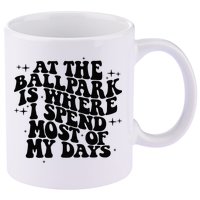 At The Ballpark Is Where I Spend Most Of My Days Baseball 11oz C Handle Ceramic Mug