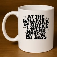 At The Ballpark Is Where I Spend Most Of My Days Baseball 11oz C Handle Ceramic Mug