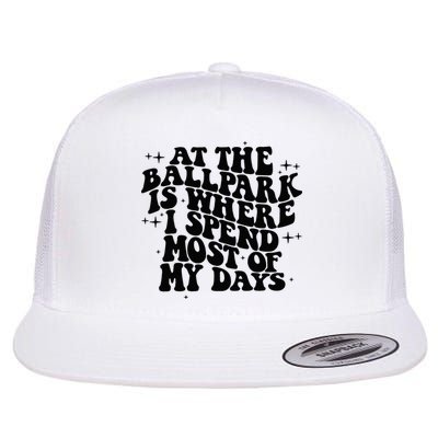 At The Ballpark Is Where I Spend Most Of My Days Baseball Flatbill Hat