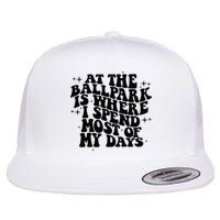 At The Ballpark Is Where I Spend Most Of My Days Baseball Flatbill Hat