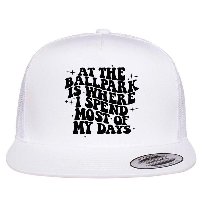 At The Ballpark Is Where I Spend Most Of My Days Baseball Flatbill Hat