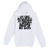 At The Ballpark Is Where I Spend Most Of My Days Baseball Premium Pullover Hoodie