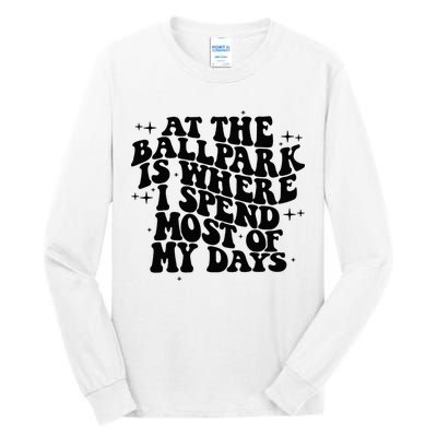 At The Ballpark Is Where I Spend Most Of My Days Baseball Tall Long Sleeve T-Shirt