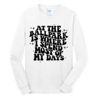 At The Ballpark Is Where I Spend Most Of My Days Baseball Tall Long Sleeve T-Shirt