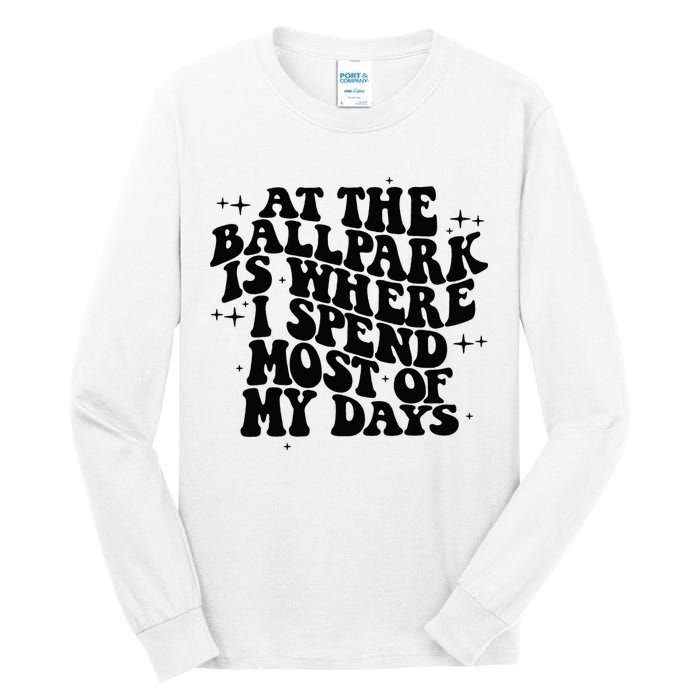 At The Ballpark Is Where I Spend Most Of My Days Baseball Tall Long Sleeve T-Shirt