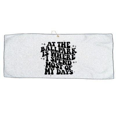 At The Ballpark Is Where I Spend Most Of My Days Baseball Large Microfiber Waffle Golf Towel