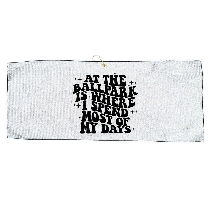 At The Ballpark Is Where I Spend Most Of My Days Baseball Large Microfiber Waffle Golf Towel