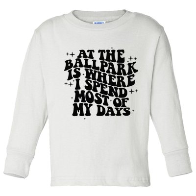 At The Ballpark Is Where I Spend Most Of My Days Baseball Toddler Long Sleeve Shirt