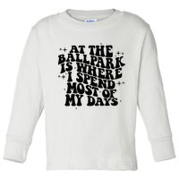 At The Ballpark Is Where I Spend Most Of My Days Baseball Toddler Long Sleeve Shirt