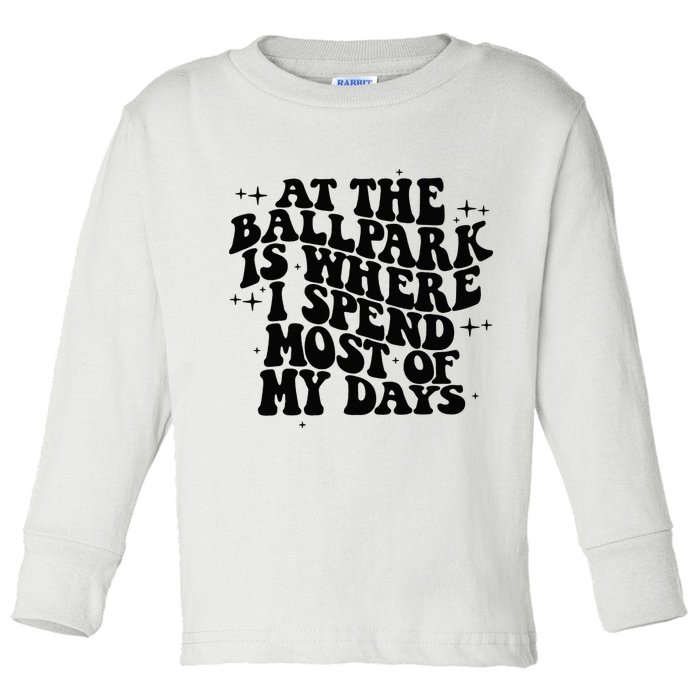 At The Ballpark Is Where I Spend Most Of My Days Baseball Toddler Long Sleeve Shirt
