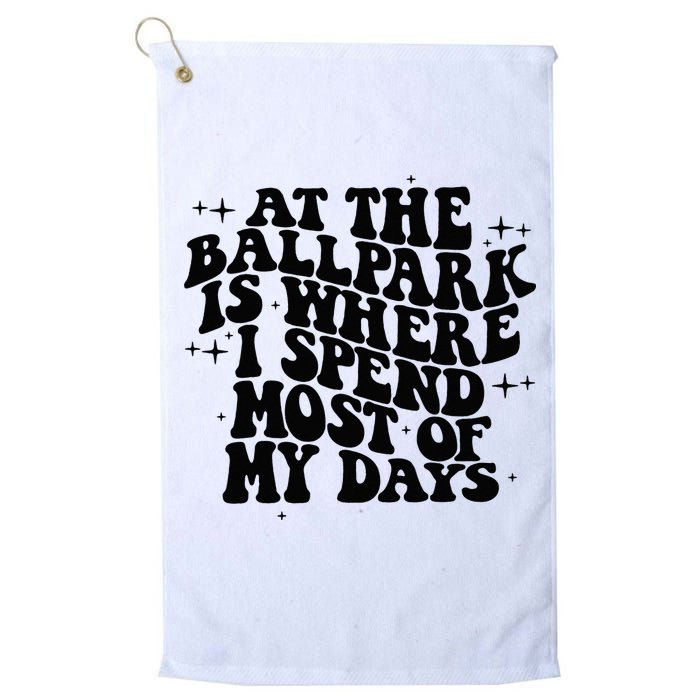 At The Ballpark Is Where I Spend Most Of My Days Baseball Golf Towel