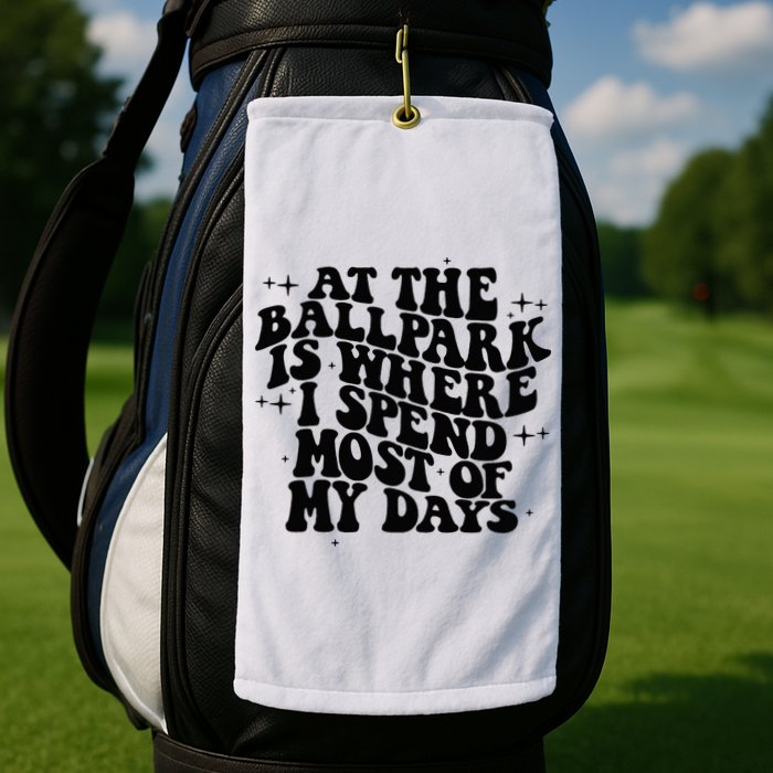 At The Ballpark Is Where I Spend Most Of My Days Baseball Golf Towel