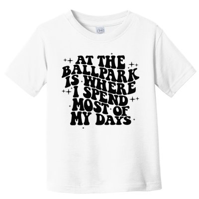 At The Ballpark Is Where I Spend Most Of My Days Baseball Toddler T-Shirt