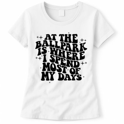 At The Ballpark Is Where I Spend Most Of My Days Baseball Womens T-Shirt