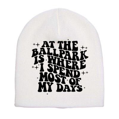 At The Ballpark Is Where I Spend Most Of My Days Baseball Short Acrylic Beanie