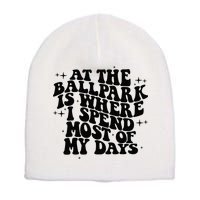 At The Ballpark Is Where I Spend Most Of My Days Baseball Short Acrylic Beanie